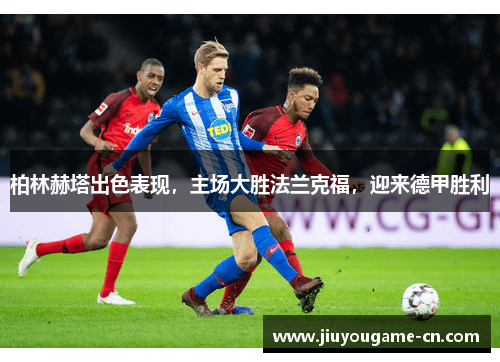 柏林赫塔出色表现，主场大胜法兰克福，迎来德甲胜利